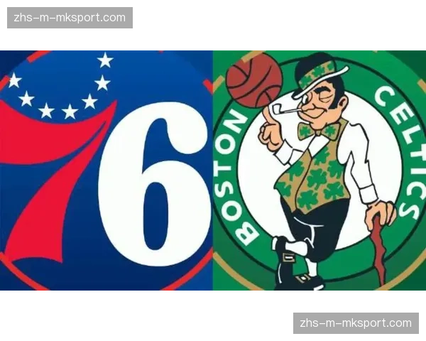 凯尔特人vs76人前瞻：绿军力争再下一城，76人期待触底反弹